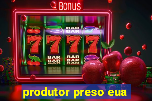 produtor preso eua